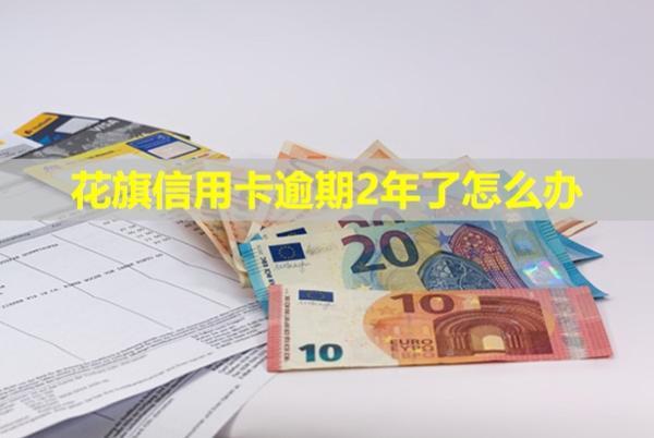 花旗信用卡逾期2年了怎么办？