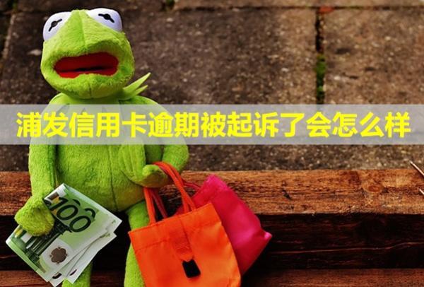 浦发信用卡逾期被起诉了会怎么样