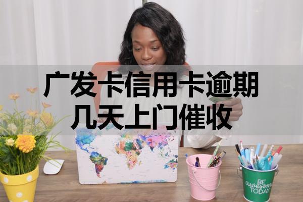 广发卡信用卡逾期几天上门催收