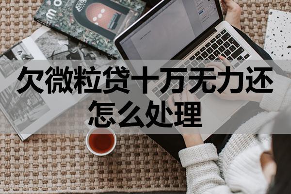 欠微粒贷十万无力还怎么处理？