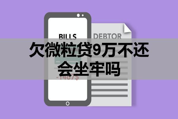 欠微粒贷9万不还会坐牢吗？没钱还怎么处理？