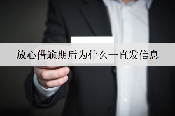 放心借逾期后为什么一直发信息？逾期后一直发信息处理办法