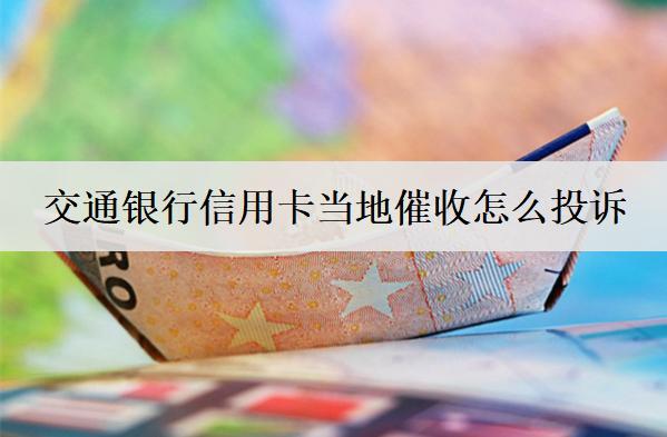 交通银行信用卡当地催收怎么投诉？4个投诉方式